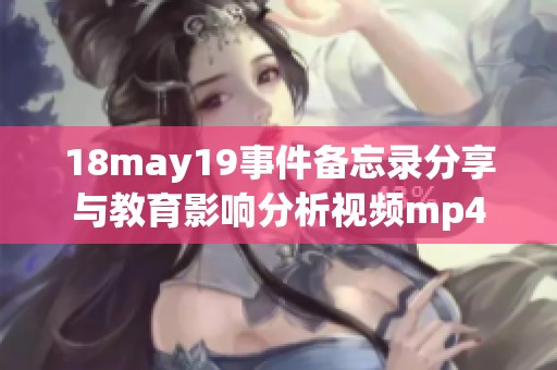 18may19事件备忘录分享与教育影响分析视频mp4