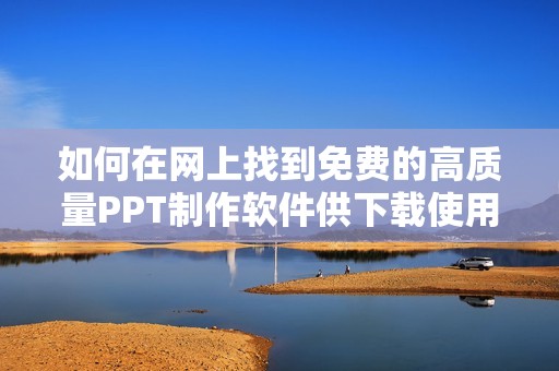 如何在网上找到免费的高质量PPT制作软件供下载使用