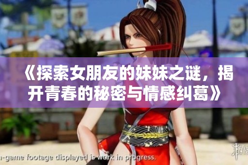《探索女朋友的妹妹之谜，揭开青春的秘密与情感纠葛》