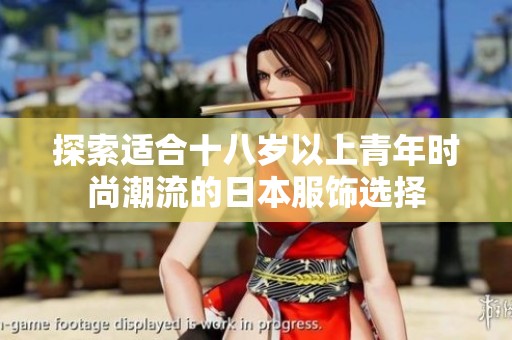 探索适合十八岁以上青年时尚潮流的日本服饰选择