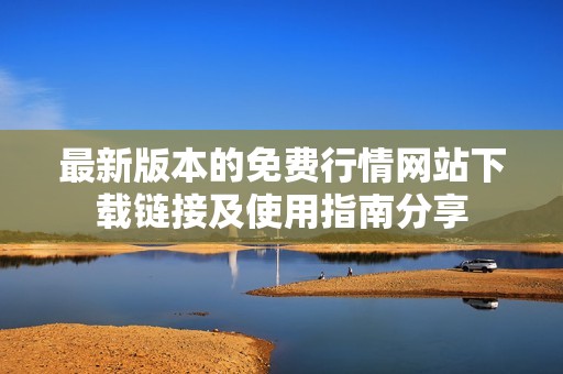 最新版本的免费行情网站下载链接及使用指南分享