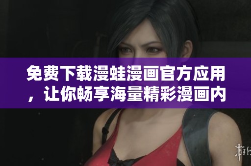 免费下载漫蛙漫画官方应用，让你畅享海量精彩漫画内容