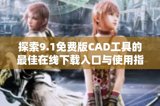 探索9.1免费版CAD工具的最佳在线下载入口与使用指南