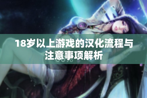 18岁以上游戏的汉化流程与注意事项解析