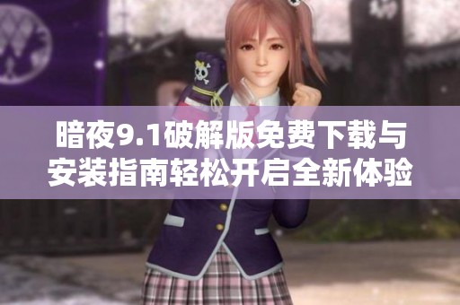 暗夜9.1破解版免费下载与安装指南轻松开启全新体验