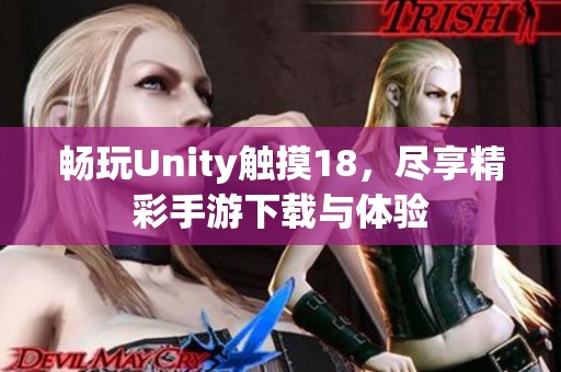 畅玩Unity触摸18，尽享精彩手游下载与体验