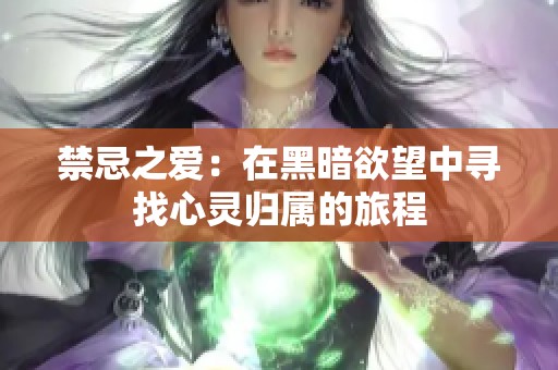 禁忌之爱：在黑暗欲望中寻找心灵归属的旅程