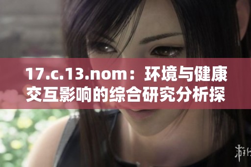 17.c.13.nom：环境与健康交互影响的综合研究分析探讨