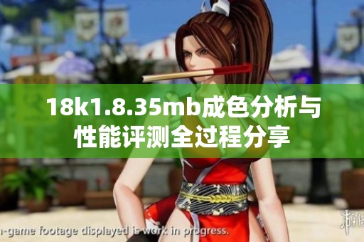 18k1.8.35mb成色分析与性能评测全过程分享