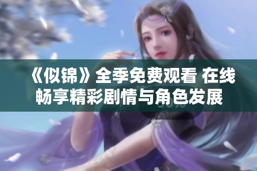 《似锦》全季免费观看 在线畅享精彩剧情与角色发展