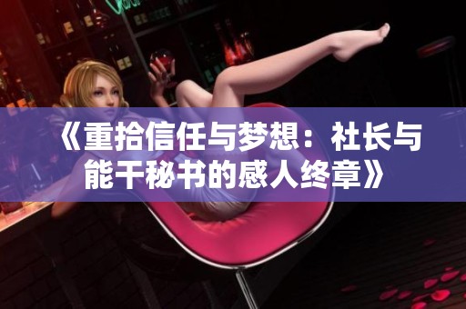 《重拾信任与梦想：社长与能干秘书的感人终章》