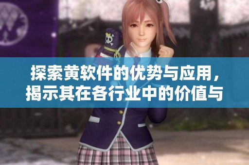 探索黄软件的优势与应用，揭示其在各行业中的价值与潜力