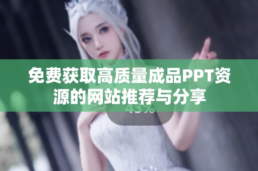 免费获取高质量成品PPT资源的网站推荐与分享