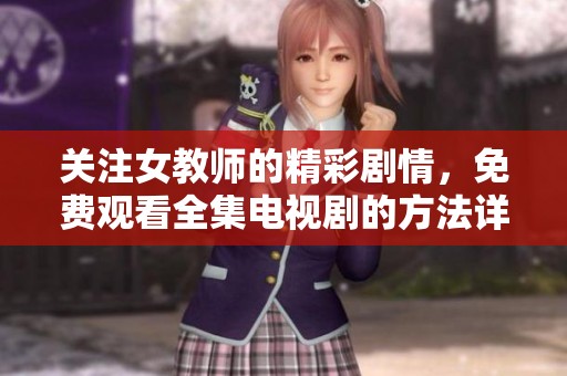 关注女教师的精彩剧情，免费观看全集电视剧的方法详解