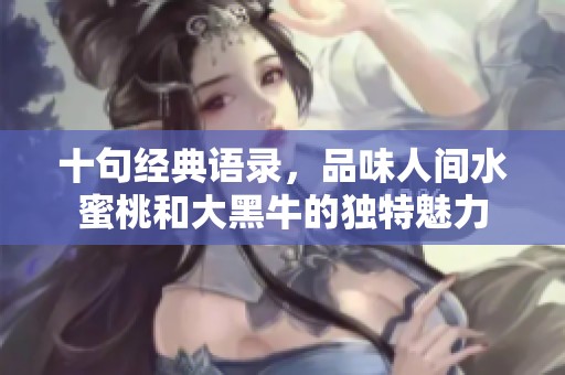 十句经典语录，品味人间水蜜桃和大黑牛的独特魅力