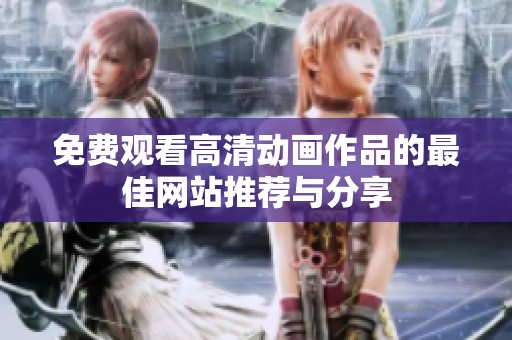 免费观看高清动画作品的最佳网站推荐与分享