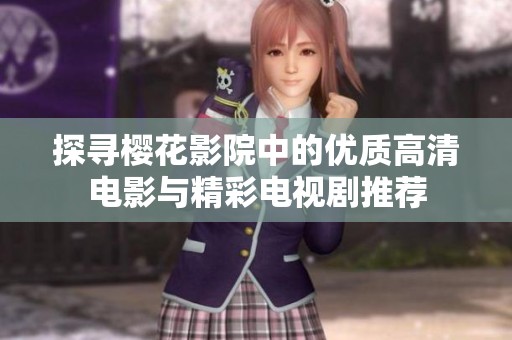 探寻樱花影院中的优质高清电影与精彩电视剧推荐