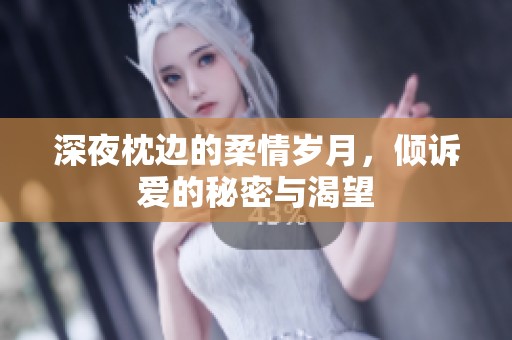 深夜枕边的柔情岁月，倾诉爱的秘密与渴望