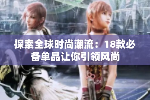 探索全球时尚潮流：18款必备单品让你引领风尚