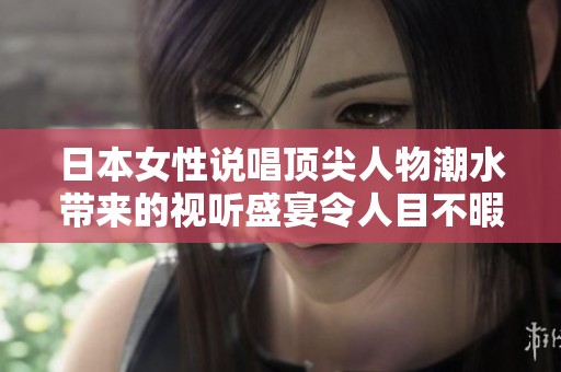 日本女性说唱顶尖人物潮水带来的视听盛宴令人目不暇接