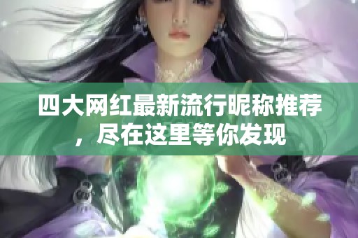 四大网红最新流行昵称推荐，尽在这里等你发现