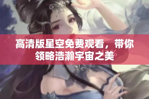 高清版星空免费观看，带你领略浩瀚宇宙之美
