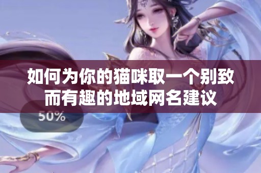 如何为你的猫咪取一个别致而有趣的地域网名建议