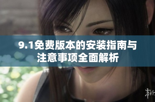 9.1免费版本的安装指南与注意事项全面解析