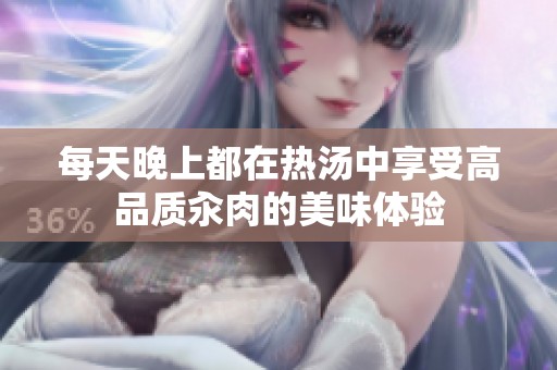 每天晚上都在热汤中享受高品质汆肉的美味体验