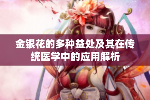 金银花的多种益处及其在传统医学中的应用解析