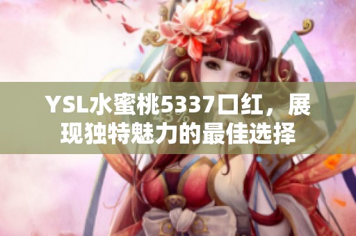 YSL水蜜桃5337口红，展现独特魅力的最佳选择