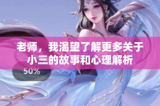 老师，我渴望了解更多关于小三的故事和心理解析