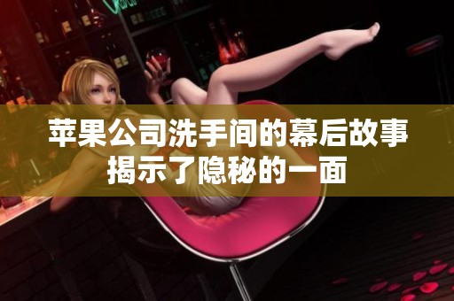 苹果公司洗手间的幕后故事揭示了隐秘的一面