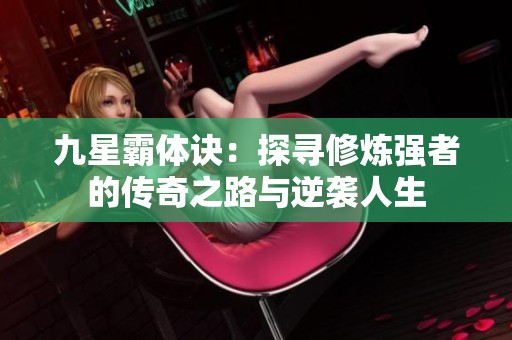 九星霸体诀：探寻修炼强者的传奇之路与逆袭人生