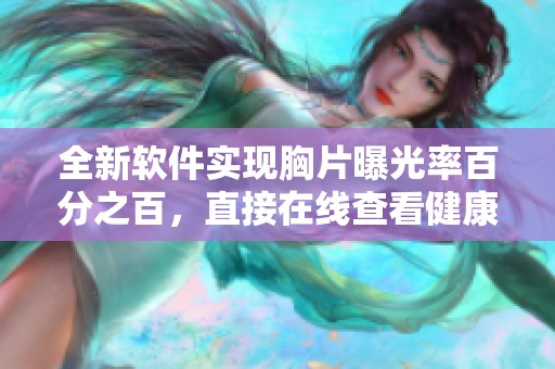 全新软件实现胸片曝光率百分之百，直接在线查看健康状况
