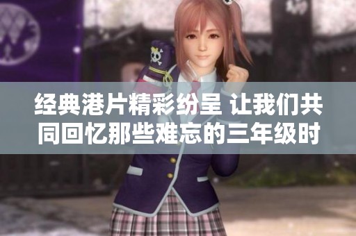经典港片精彩纷呈 让我们共同回忆那些难忘的三年级时光