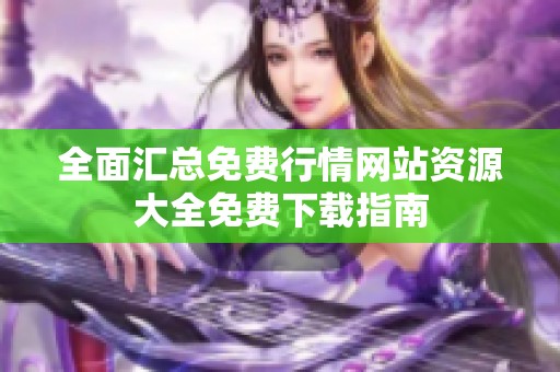 全面汇总免费行情网站资源大全免费下载指南