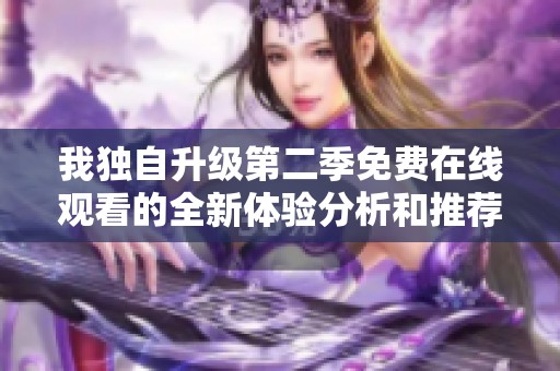 我独自升级第二季免费在线观看的全新体验分析和推荐