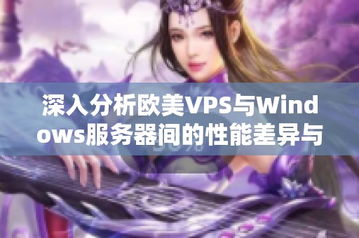 深入分析欧美VPS与Windows服务器间的性能差异与优势
