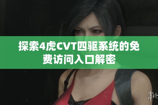 探索4虎CVT四驱系统的免费访问入口解密