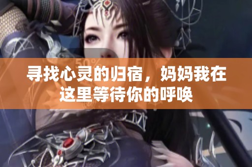 寻找心灵的归宿，妈妈我在这里等待你的呼唤