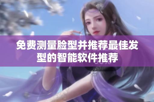 免费测量脸型并推荐最佳发型的智能软件推荐
