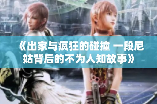 《出家与疯狂的碰撞 一段尼姑背后的不为人知故事》