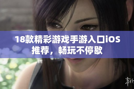 18款精彩游戏手游入口iOS推荐，畅玩不停歇