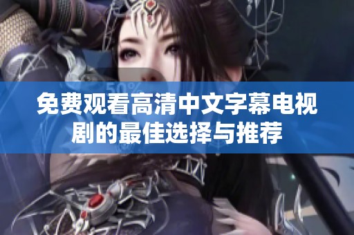 免费观看高清中文字幕电视剧的最佳选择与推荐