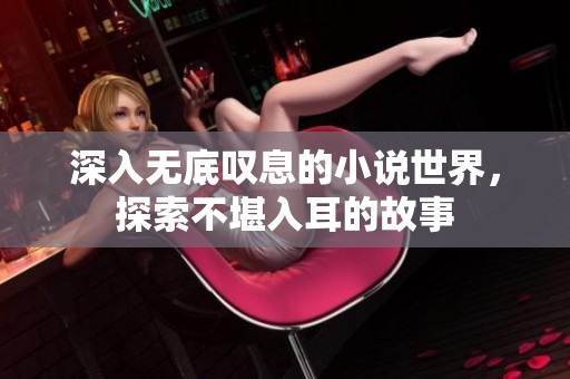 深入无底叹息的小说世界，探索不堪入耳的故事