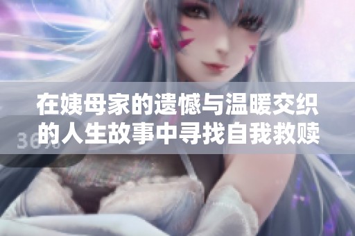 在姨母家的遗憾与温暖交织的人生故事中寻找自我救赎