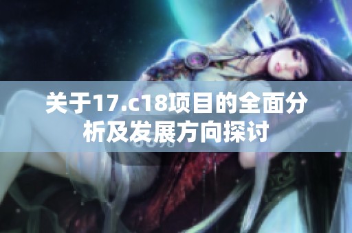 关于17.c18项目的全面分析及发展方向探讨