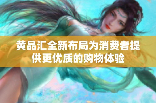 黄品汇全新布局为消费者提供更优质的购物体验