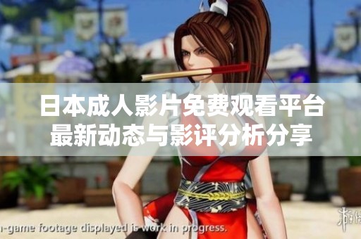 日本成人影片免费观看平台最新动态与影评分析分享